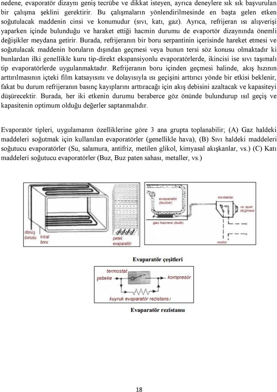 Ayrıca, refrijeran ısı alışverişi yaparken içinde bulunduğu ve haraket ettiği hacmin durumu de evaportör dizaynında önemli değişikler meydana getirir.