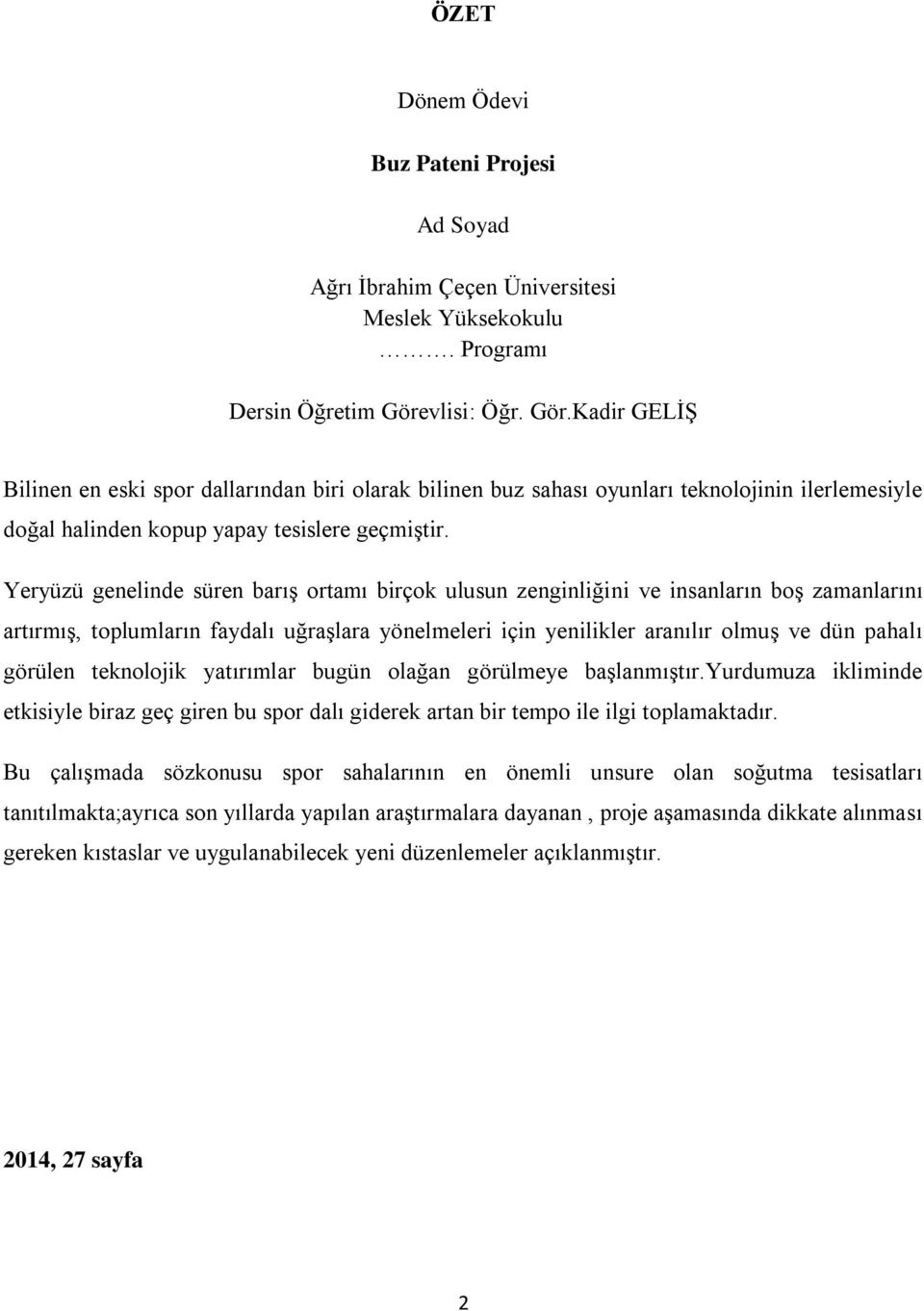 Yeryüzü genelinde süren barış ortamı birçok ulusun zenginliğini ve insanların boş zamanlarını artırmış, toplumların faydalı uğraşlara yönelmeleri için yenilikler aranılır olmuş ve dün pahalı görülen