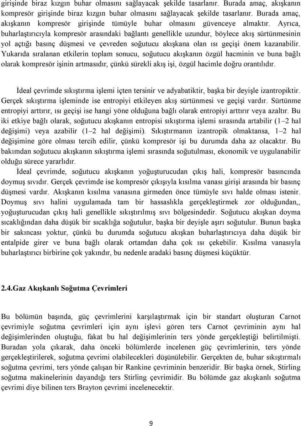 Ayrıca, buharlaştırıcıyla kompresör arasındaki bağlantı genellikle uzundur, böylece akış sürtünmesinin yol açtığı basınç düşmesi ve çevreden soğutucu akışkana olan ısı geçişi önem kazanabilir.