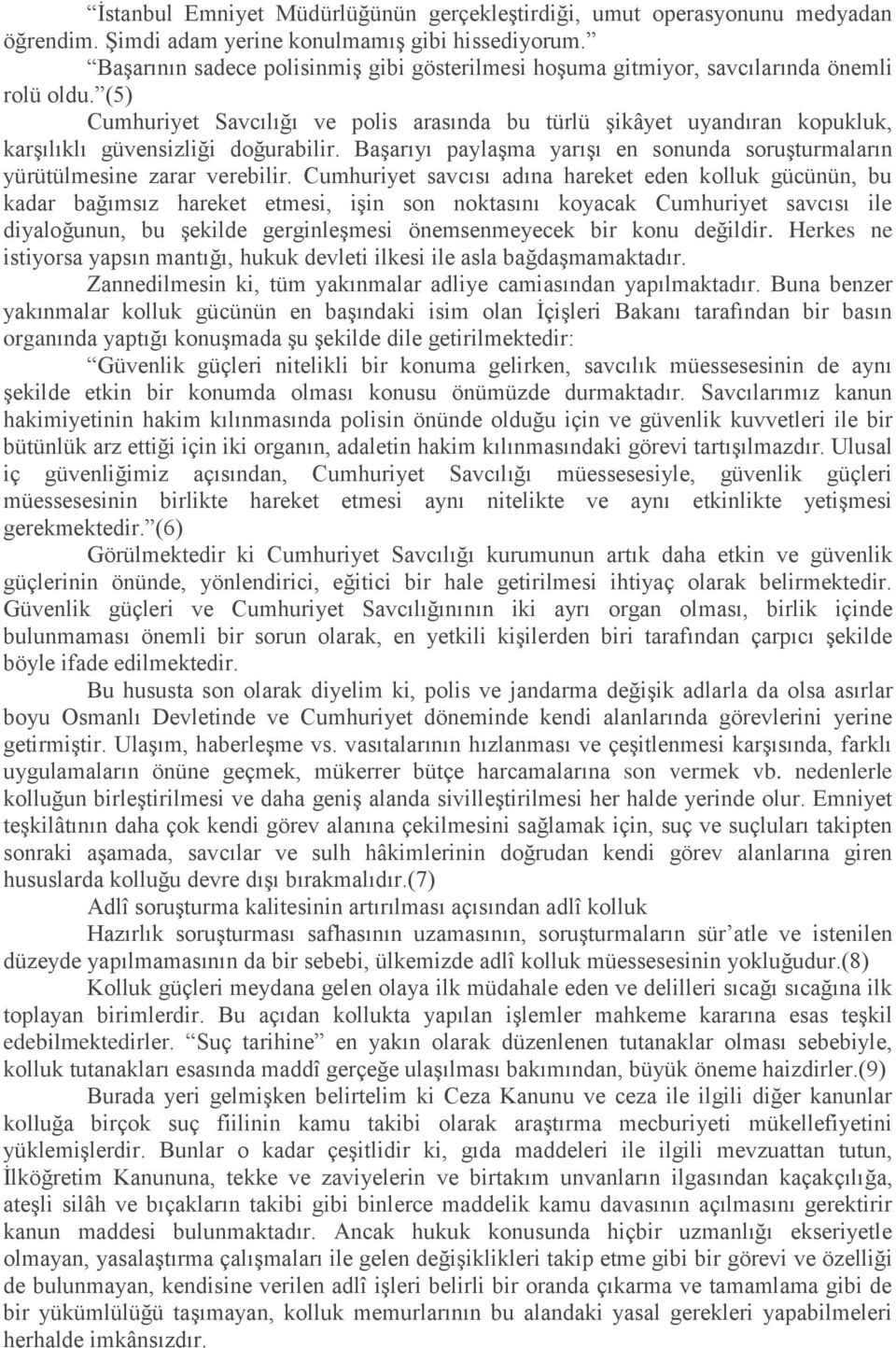 (5) Cumhuriyet Savcılığı ve polis arasında bu türlü şikâyet uyandıran kopukluk, karşılıklı güvensizliği doğurabilir. Başarıyı paylaşma yarışı en sonunda soruşturmaların yürütülmesine zarar verebilir.