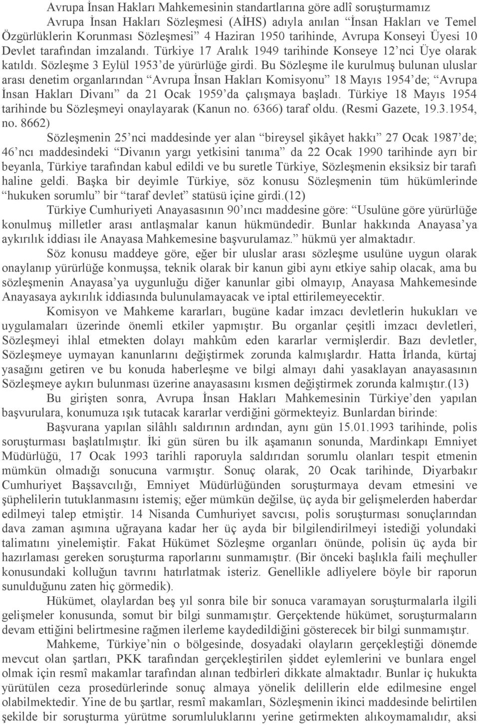 Bu Sözleşme ile kurulmuş bulunan uluslar arası denetim organlarından Avrupa İnsan Hakları Komisyonu 18 Mayıs 1954 de; Avrupa İnsan Hakları Divanı da 21 Ocak 1959 da çalışmaya başladı.