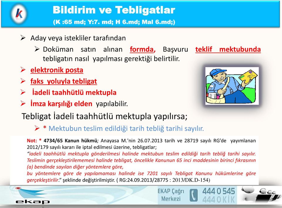 Tebligat İadeli taahhütlü mektupla yapılırsa; * Mektubun teslim edildiği tarih tebliğ tarihi sayılır. Not: * 4734/65 Kanun hükmü; Anayasa M.'nin 26.07.