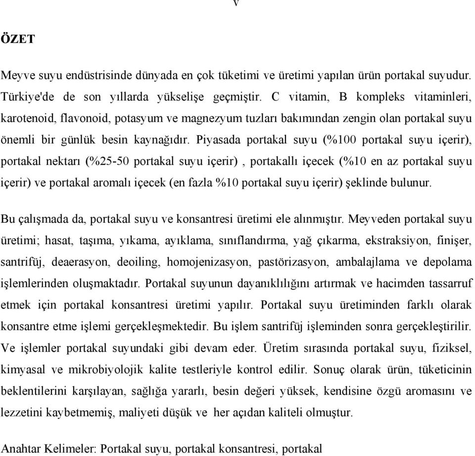 Piyasada portakal suyu (%100 portakal suyu içerir), portakal nektarı (%25-50 portakal suyu içerir), portakallı içecek (%10 en az portakal suyu içerir) ve portakal aromalı içecek (en fazla %10