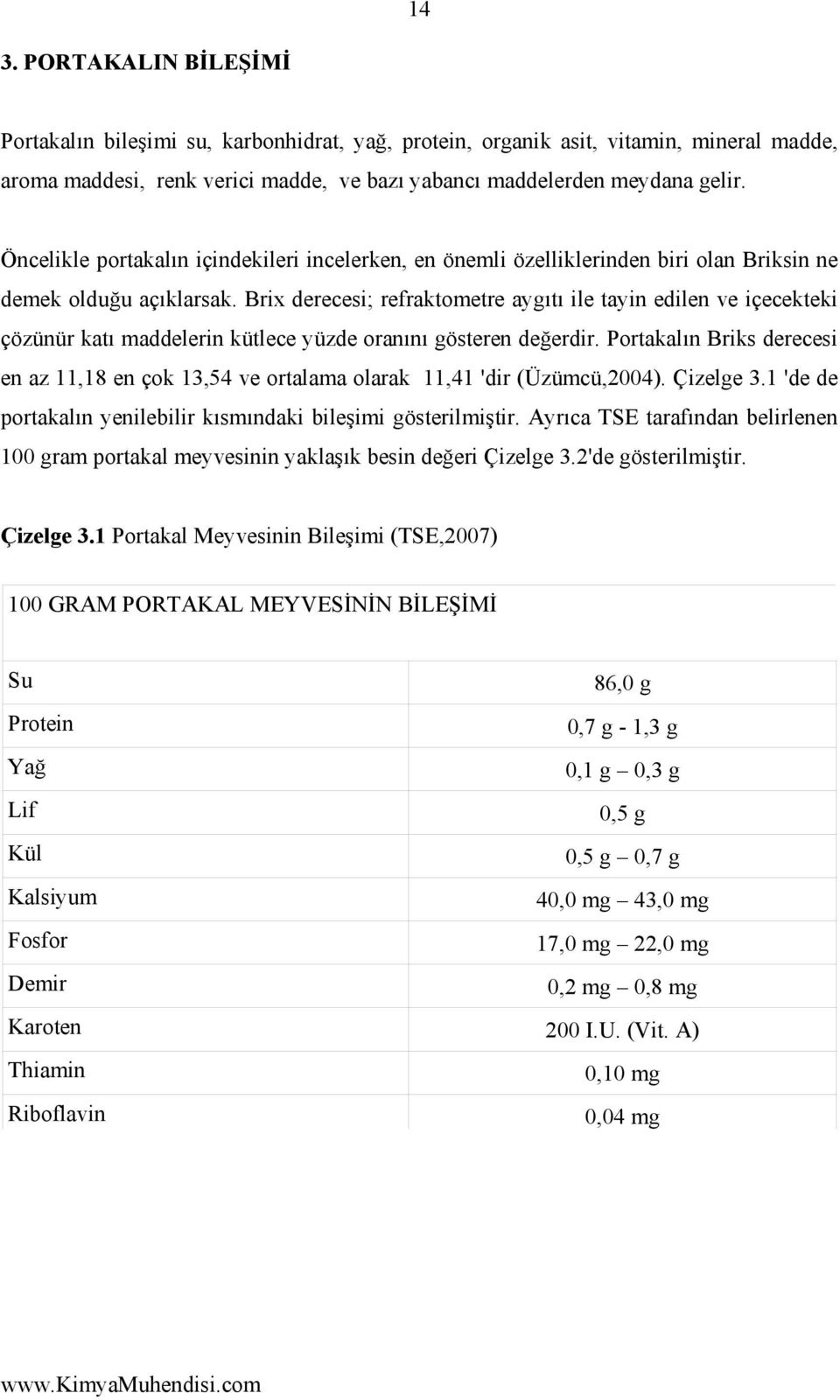 Brix derecesi; refraktometre aygıtı ile tayin edilen ve içecekteki çözünür katı maddelerin kütlece yüzde oranını gösteren değerdir.