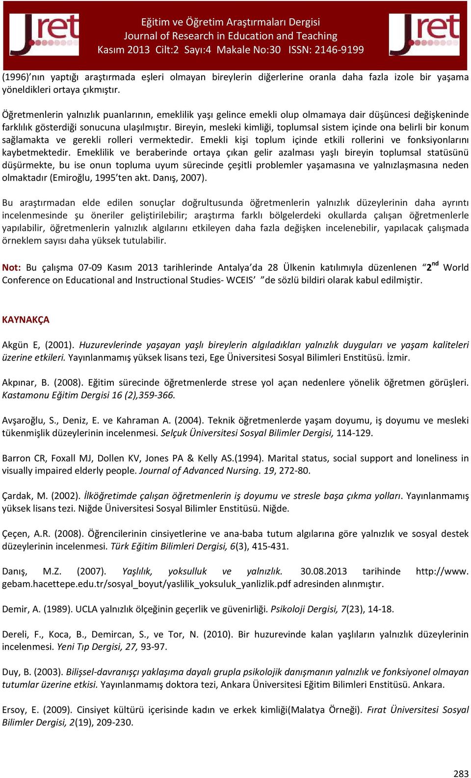 Bireyin, mesleki kimliği, toplumsal sistem içinde ona belirli bir konum sağlamakta ve gerekli rolleri vermektedir. Emekli kişi toplum içinde etkili rollerini ve fonksiyonlarını kaybetmektedir.