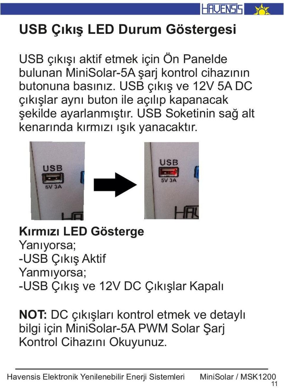 USB Soketinin sağ alt kenarında kırmızı ışık yanacaktır.