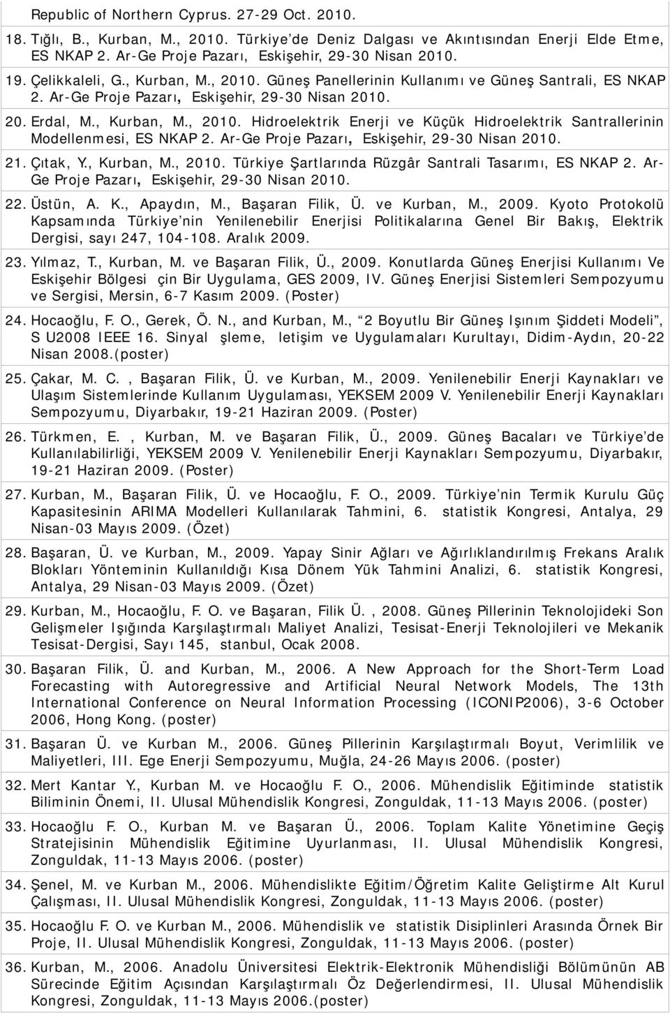 Ar-Ge Proje Pazarı, Eskişehir, 29-30 Nisan 2010. 21. Çıtak, Y., Kurban, M., 2010. Türkiye Şartlarında Rüzgâr Santrali Tasarımı, ESİNKAP 2. Ar- Ge Proje Pazarı, Eskişehir, 29-30 Nisan 2010. 22.