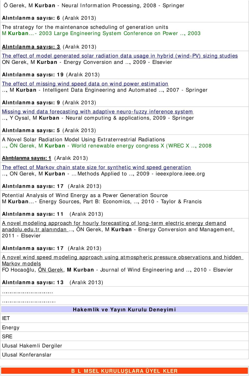 Energy Conversion and, 2009 - Elsevier Alıntılanma sayısı: 19 (Aralık 2013) The effect of missing wind speed data on wind power estimation, M Kurban - Intelligent Data Engineering and Automated, 2007