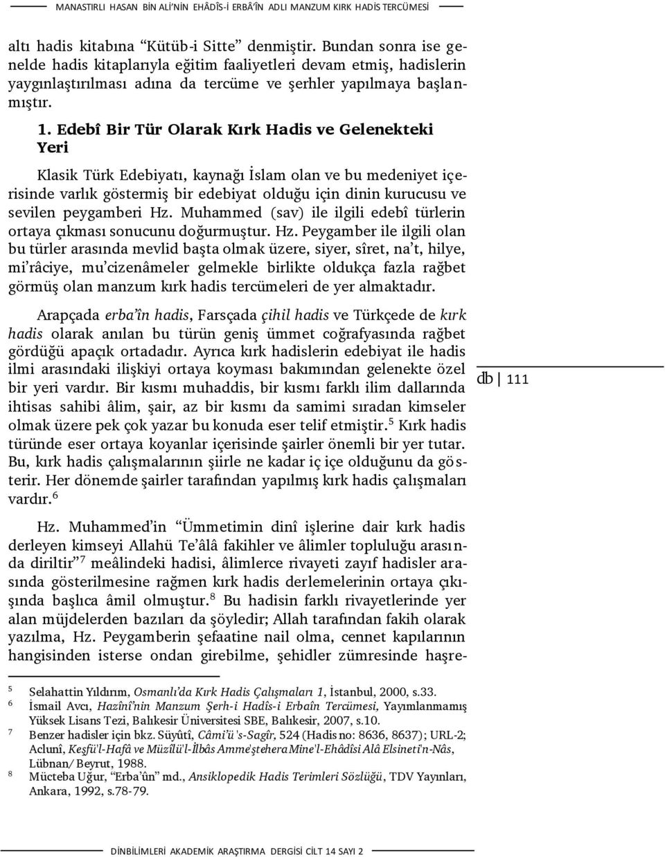 Edebî Bir Tür Olarak Kırk Hadis ve Gelenekteki Yeri Klasik Türk Edebiyatı, kaynağı İslam olan ve bu medeniyet içerisinde varlık göstermiş bir edebiyat olduğu için dinin kurucusu ve sevilen peygamberi