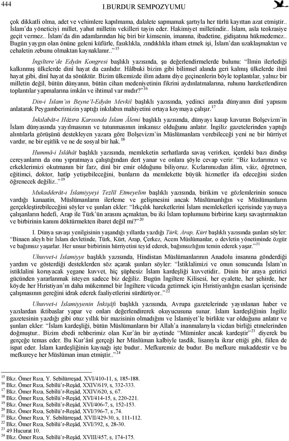 . Bugün yaygın olan önüne geleni küfürle, fasıklıkla, zındıklıkla itham etmek işi, İslam dan uzaklaşmaktan ve cehaletin zebunu olmaktan kaynaklanır.