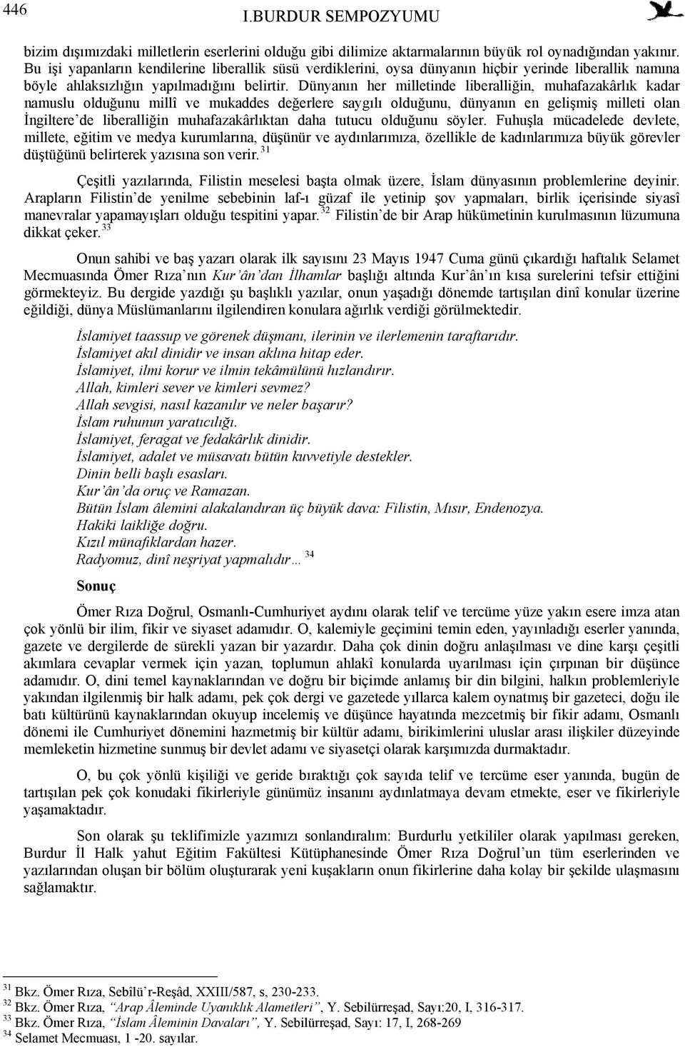 Dünyanın her milletinde liberalliğin, muhafazakârlık kadar namuslu olduğunu millî ve mukaddes değerlere saygılı olduğunu, dünyanın en gelişmiş milleti olan İngiltere de liberalliğin muhafazakârlıktan