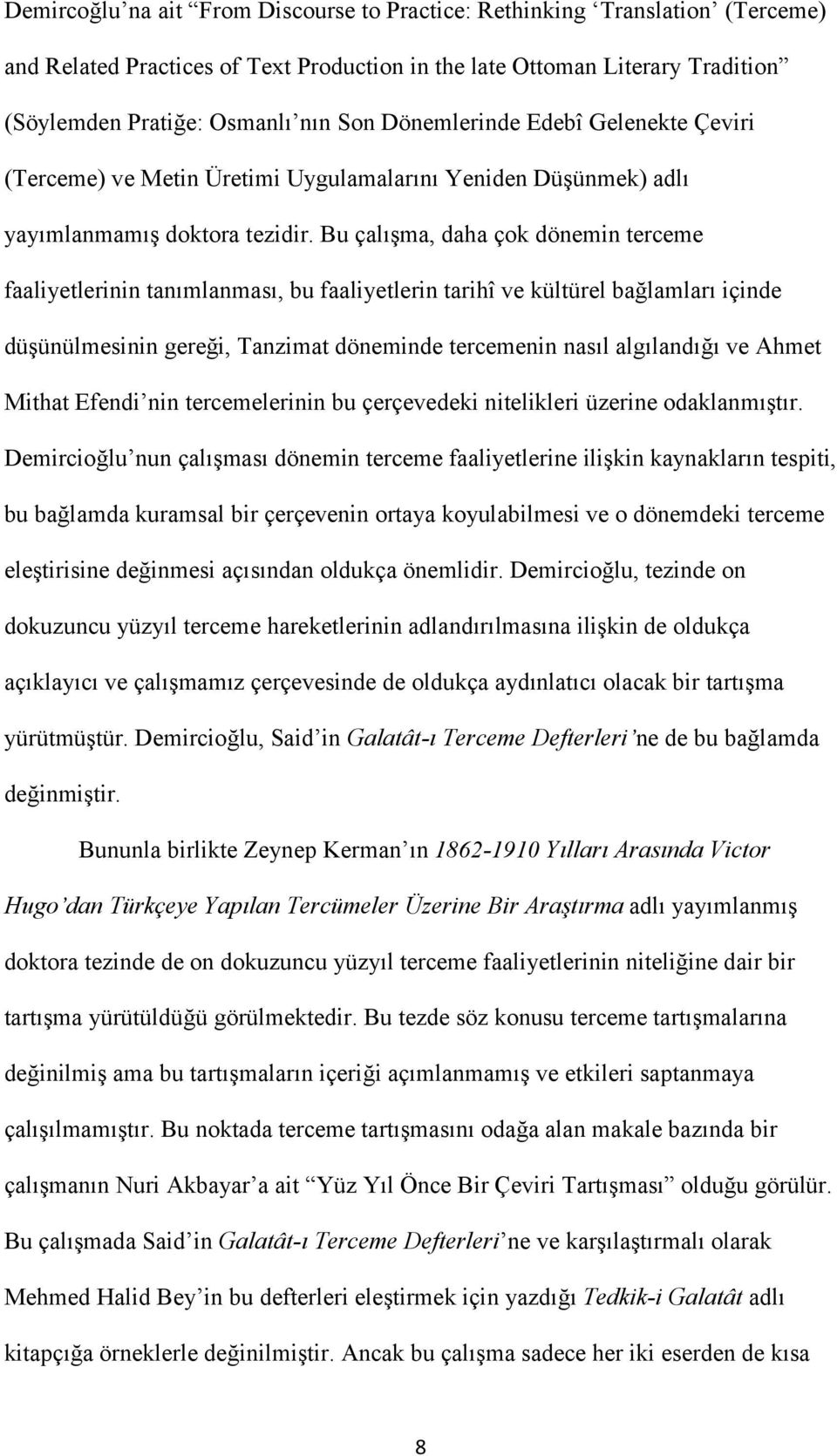 Bu çalışma, daha çok dönemin terceme faaliyetlerinin tanımlanması, bu faaliyetlerin tarihî ve kültürel bağlamları içinde düşünülmesinin gereği, Tanzimat döneminde tercemenin nasıl algılandığı ve