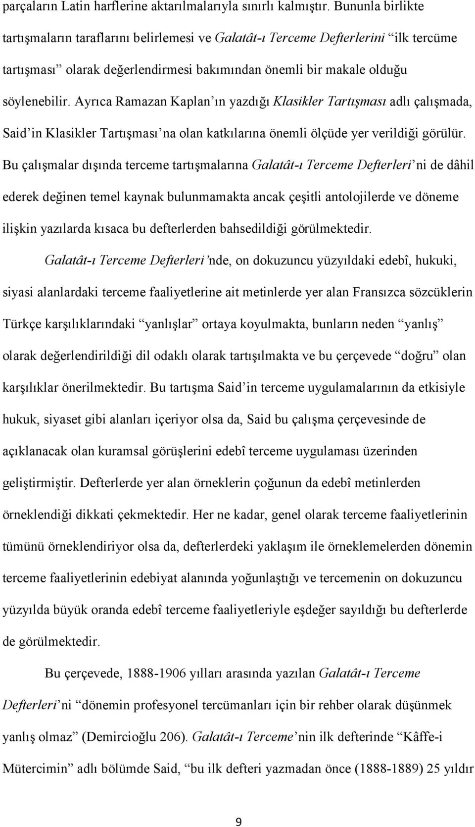 Ayrıca Ramazan Kaplan ın yazdığı Klasikler Tartışması adlı çalışmada, Said in Klasikler Tartışması na olan katkılarına önemli ölçüde yer verildiği görülür.