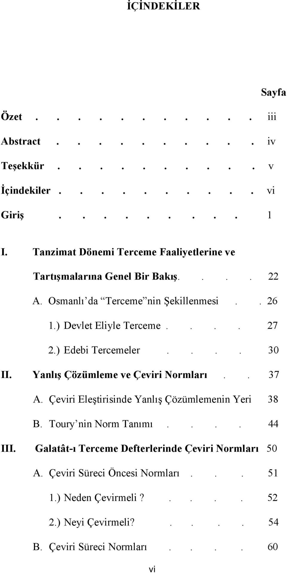 ) Edebi Tercemeler.... 30 II. Yanlış Çözümleme ve Çeviri Normları.. 37 A. Çeviri Eleştirisinde Yanlış Çözümlemenin Yeri 38 B. Toury nin Norm Tanımı.... 44 III.