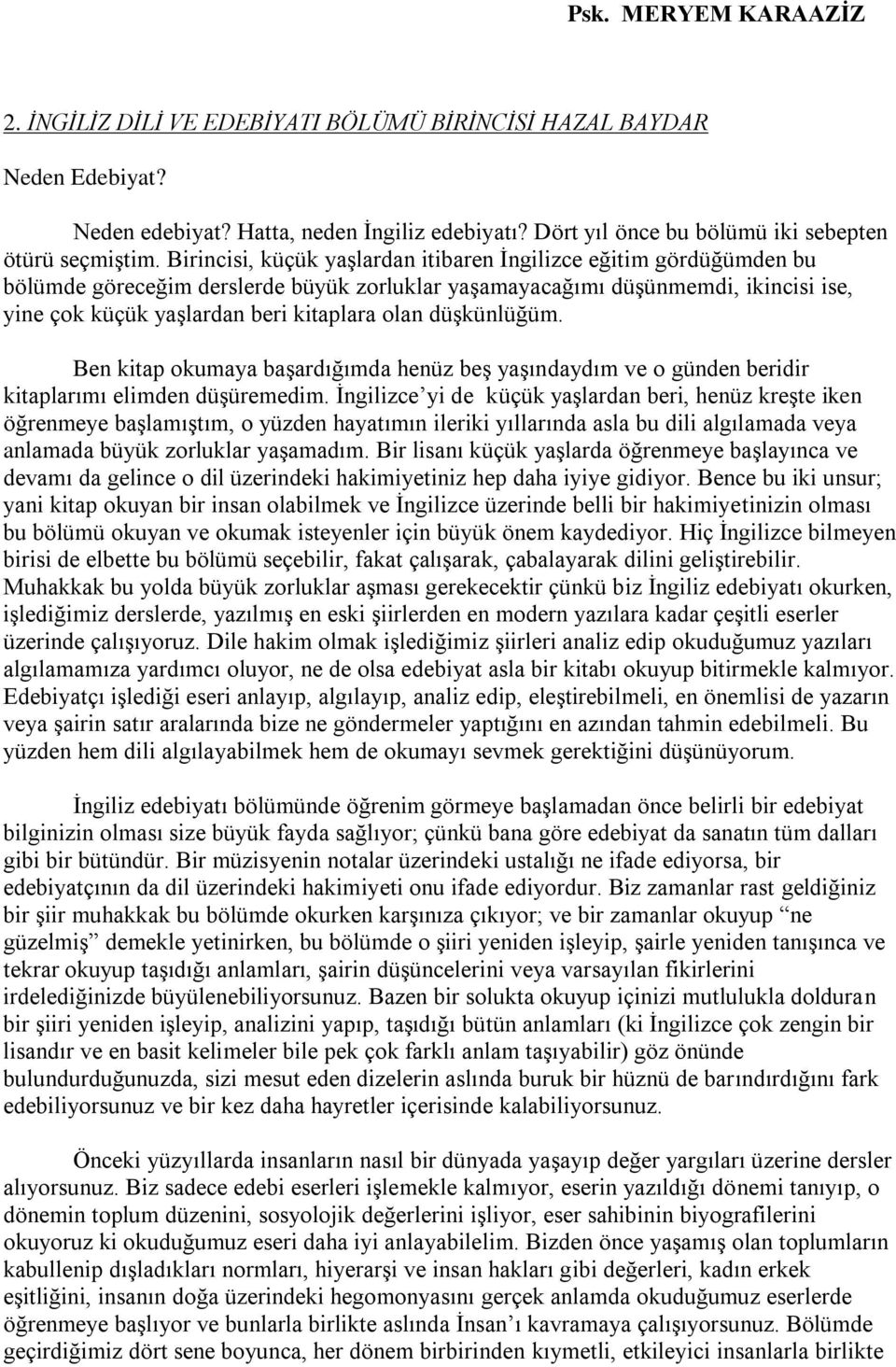 düşkünlüğüm. Ben kitap okumaya başardığımda henüz beş yaşındaydım ve o günden beridir kitaplarımı elimden düşüremedim.