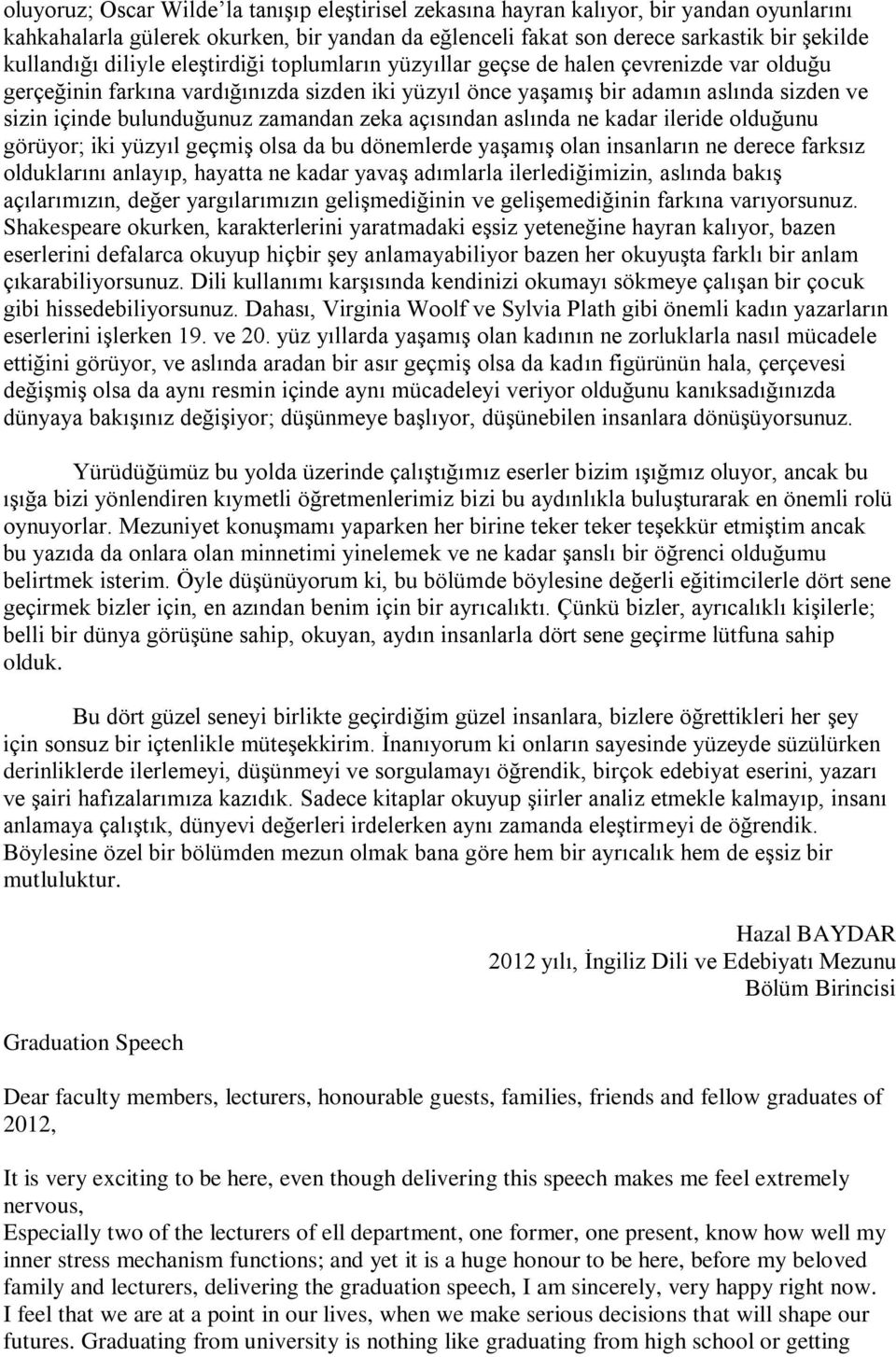 zamandan zeka açısından aslında ne kadar ileride olduğunu görüyor; iki yüzyıl geçmiş olsa da bu dönemlerde yaşamış olan insanların ne derece farksız olduklarını anlayıp, hayatta ne kadar yavaş