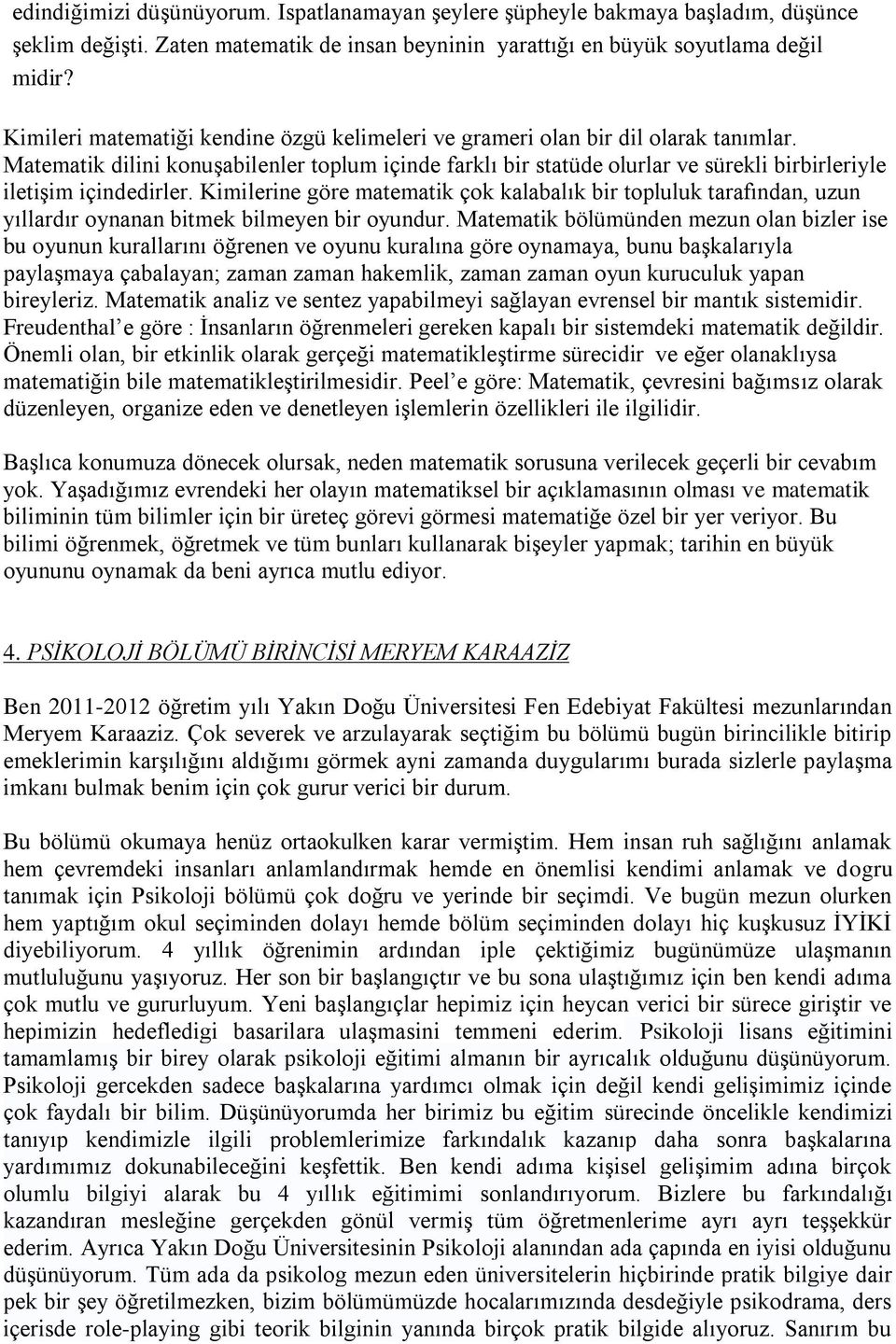 Matematik dilini konuşabilenler toplum içinde farklı bir statüde olurlar ve sürekli birbirleriyle iletişim içindedirler.