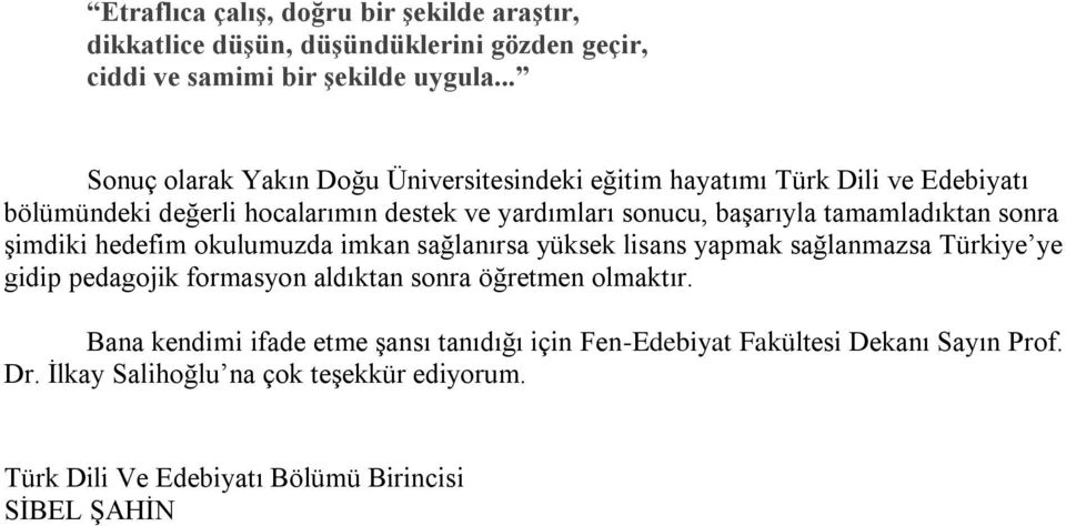 tamamladıktan sonra şimdiki hedefim okulumuzda imkan sağlanırsa yüksek lisans yapmak sağlanmazsa Türkiye ye gidip pedagojik formasyon aldıktan sonra öğretmen