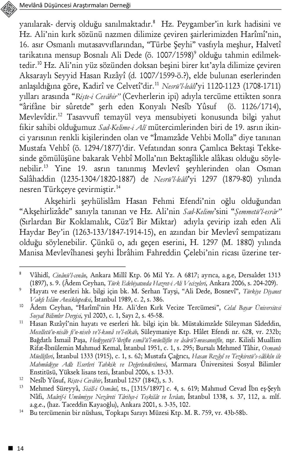 Ali nin yüz sözünden doksan beşini birer kıt ayla dilimize çeviren Aksaraylı Seyyid Hasan Rızâyî (d. 1007/1599-ö.?), elde bulunan eserlerinden anlaşıldığına göre, Kadirî ve Celvetî dir.