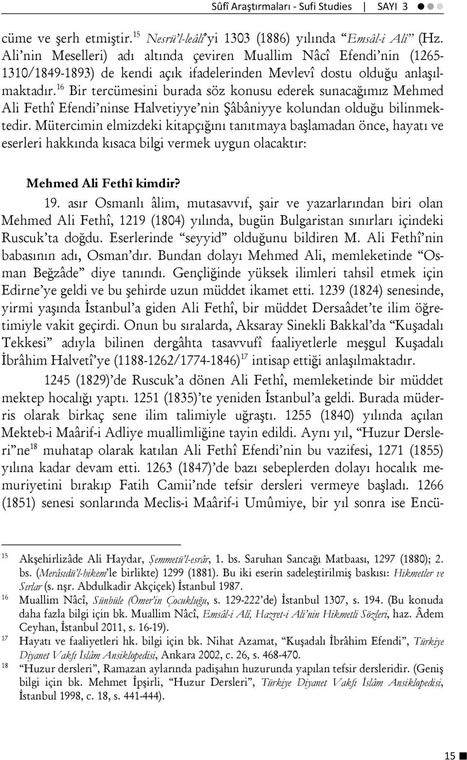 16 Bir tercümesini burada söz konusu ederek sunacağımız Mehmed Ali Fethî Efendi ninse Halvetiyye nin Şâbâniyye kolundan olduğu bilinmektedir.