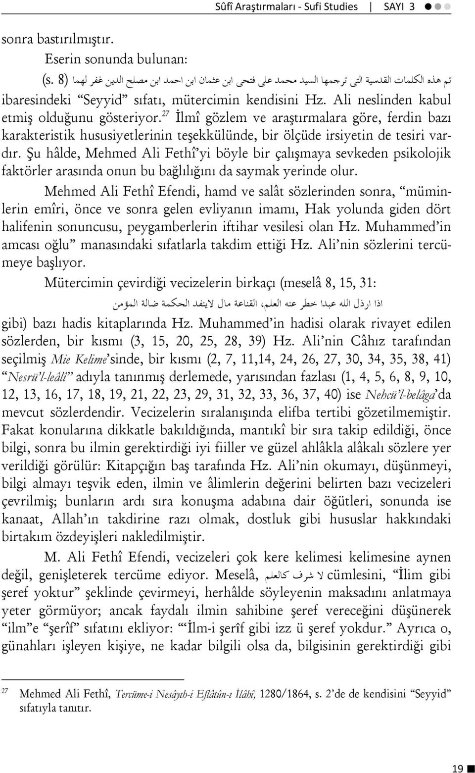 27 İlmî gözlem ve araştırmalara göre, ferdin bazı karakteristik hususiyetlerinin teşekkülünde, bir ölçüde irsiyetin de tesiri vardır.