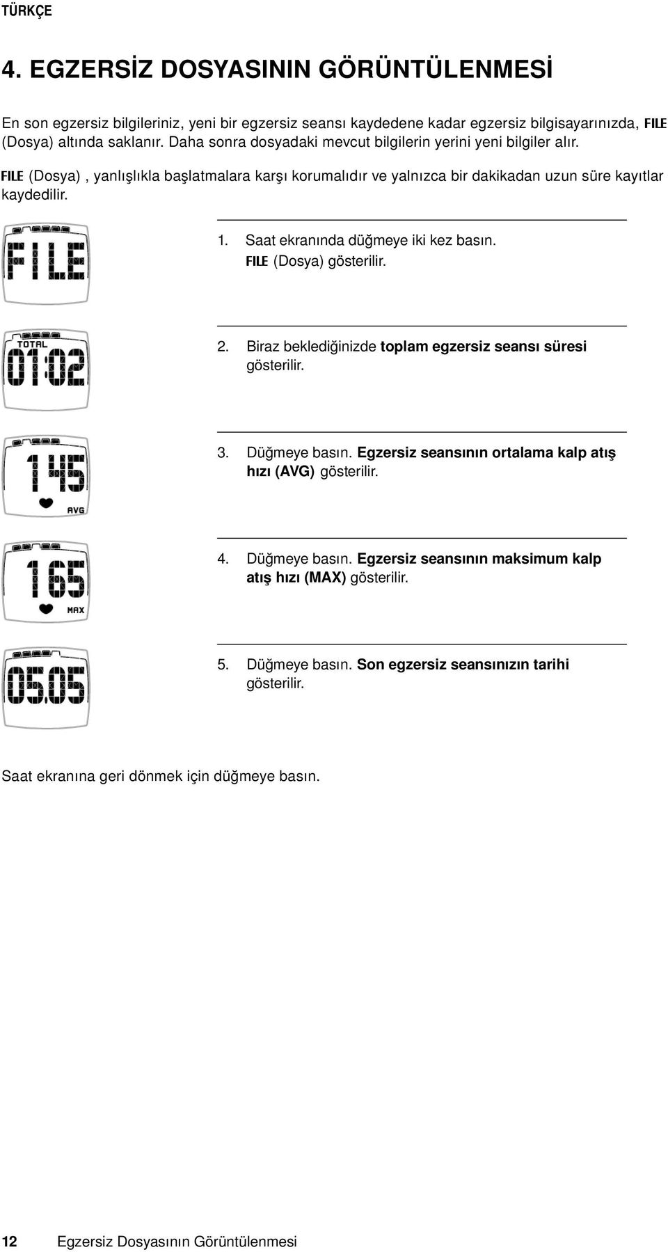 Saat ekranında düğmeye iki kez basın. FILE (Dosya) gösterilir. Biraz beklediğinizde toplam egzersiz seansı süresi gösterilir. Düğmeye basın.