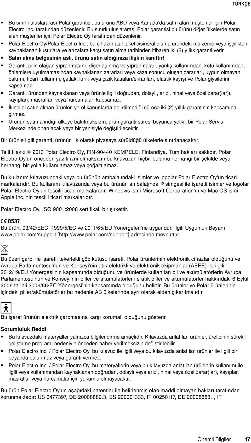 , bu cihazın asıl tüketicisine/alıcısına üründeki malzeme veya işçilikten kaynaklanan kusurlara ve arızalara karşı satın alma tarihinden itibaren iki (2) yıllık garanti verir.