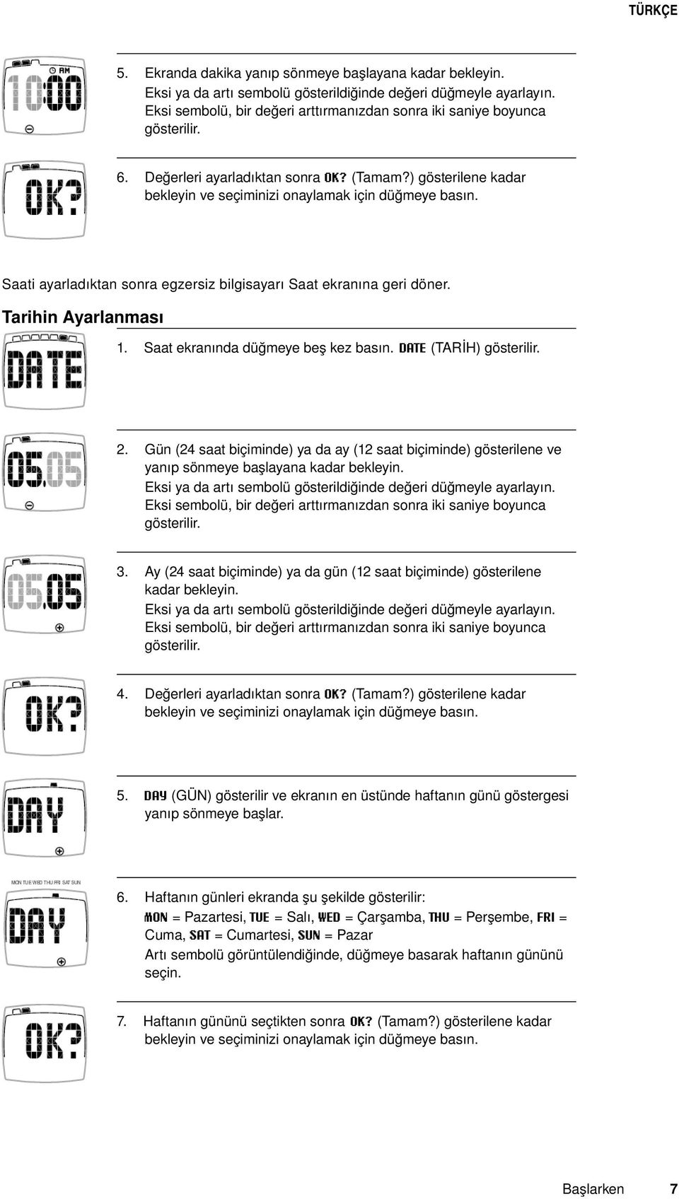 Saati ayarladıktan sonra egzersiz bilgisayarı Saat ekranına geri döner. Tarihin Ayarlanması Saat ekranında düğmeye beş kez basın. DATE (TARİH) gösterilir.