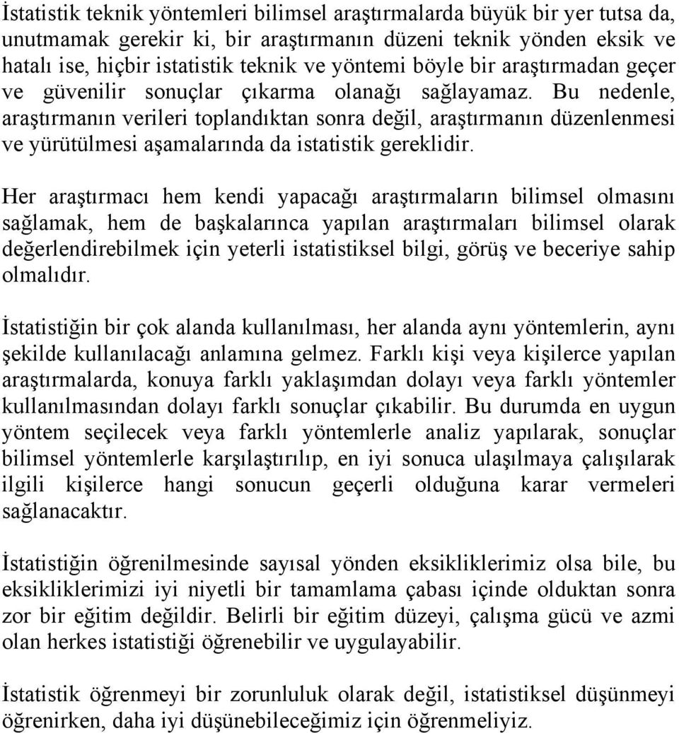 Bu nedenle, araştırmanın verileri toplandıktan sonra değil, araştırmanın düzenlenmesi ve yürütülmesi aşamalarında da istatistik gereklidir.