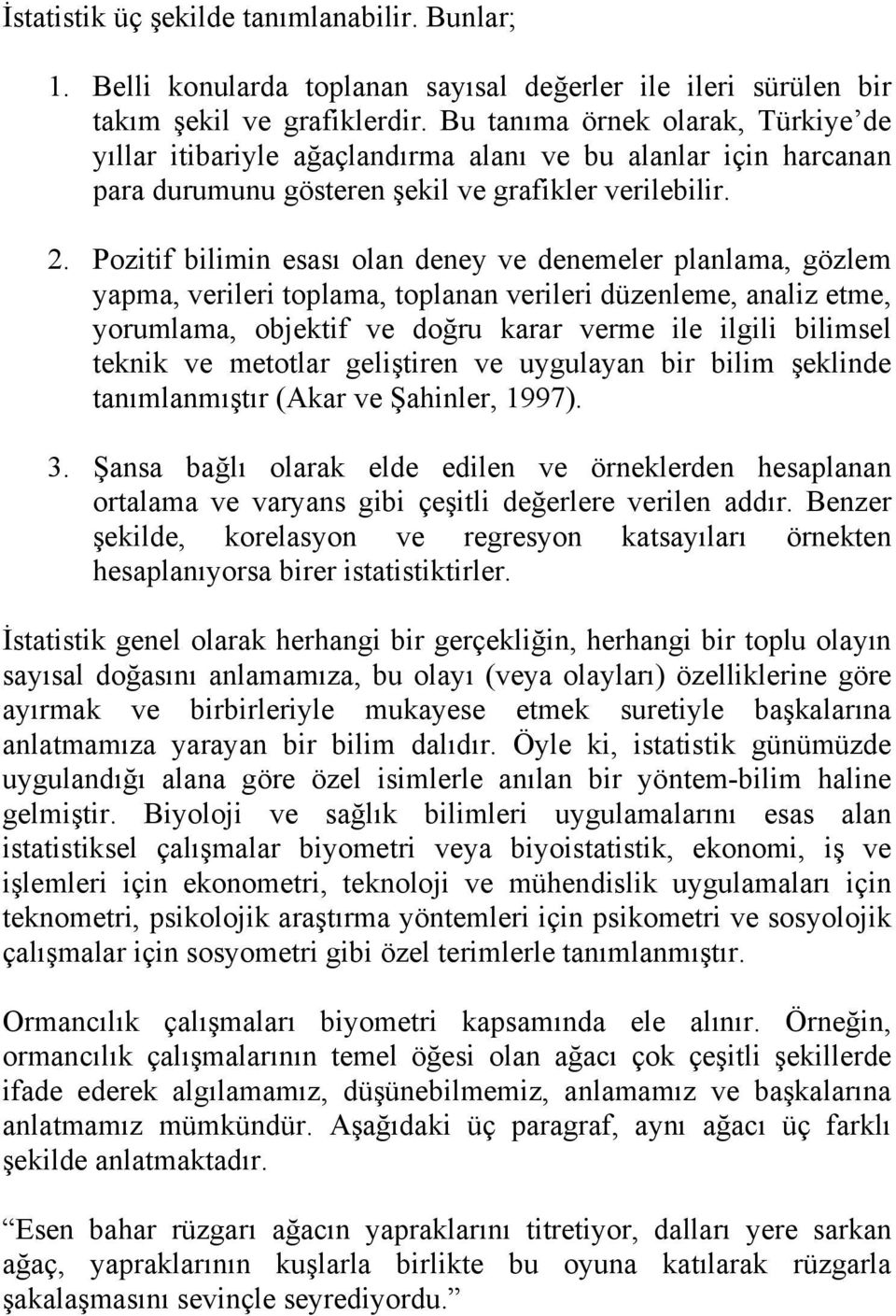 Pozitif bilimin esası olan deney ve denemeler planlama, gözlem yapma, verileri toplama, toplanan verileri düzenleme, analiz etme, yorumlama, objektif ve doğru karar verme ile ilgili bilimsel teknik