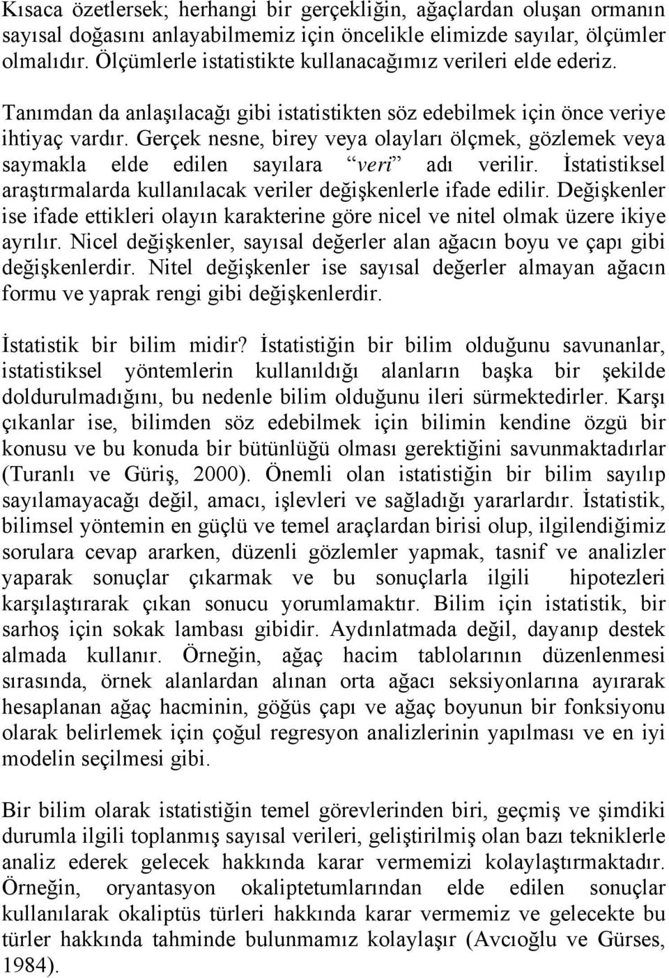 Gerçek nesne, birey veya olayları ölçmek, gözlemek veya saymakla elde edilen sayılara veri adı verilir. İstatistiksel araştırmalarda kullanılacak veriler değişkenlerle ifade edilir.