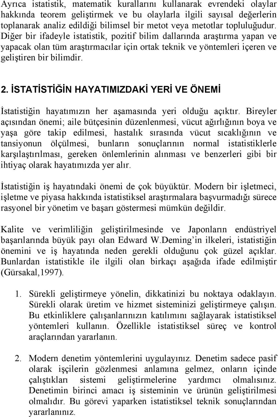 İSTATİSTİĞİN HAYATIMIZDAKİ YERİ VE ÖNEMİ İstatistiğin hayatımızın her aşamasında yeri olduğu açıktır.