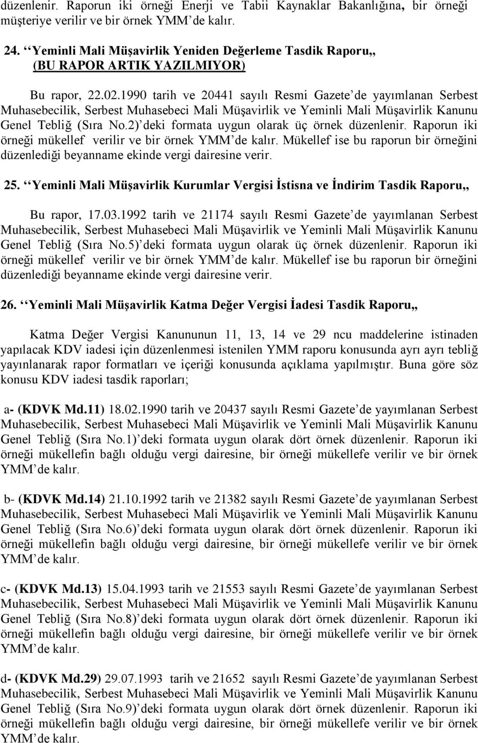 Raporun iki örneği mükellef Mükellef ise bu raporun bir örneğini düzenlediği beyanname ekinde vergi dairesine verir. 25.