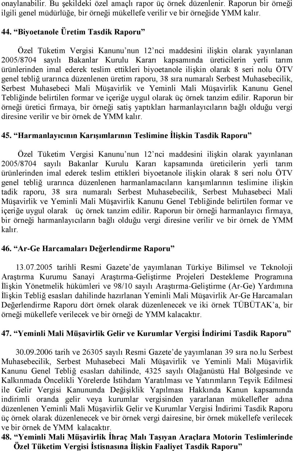 imal ederek teslim ettikleri biyoetanole ilişkin olarak 8 seri nolu ÖTV genel tebliğ urarınca düzenlenen üretim raporu, 38 sıra numaralı Serbest Muhasebecilik, Serbest Muhasebeci Mali Müşavirlik ve