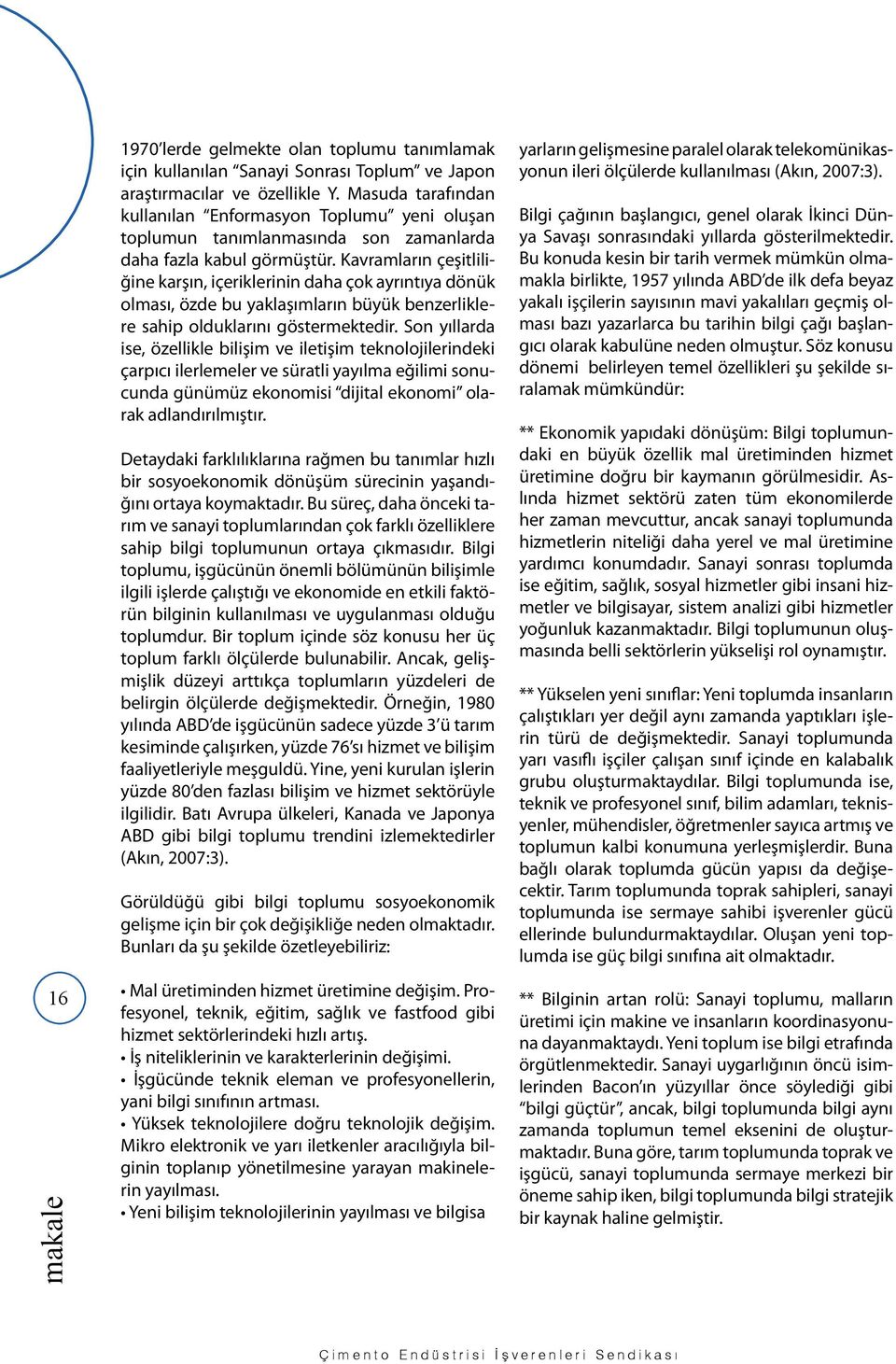 Kavramların çeşitliliğine karşın, içeriklerinin daha çok ayrıntıya dönük olması, özde bu yaklaşımların büyük benzerliklere sahip olduklarını göstermektedir.