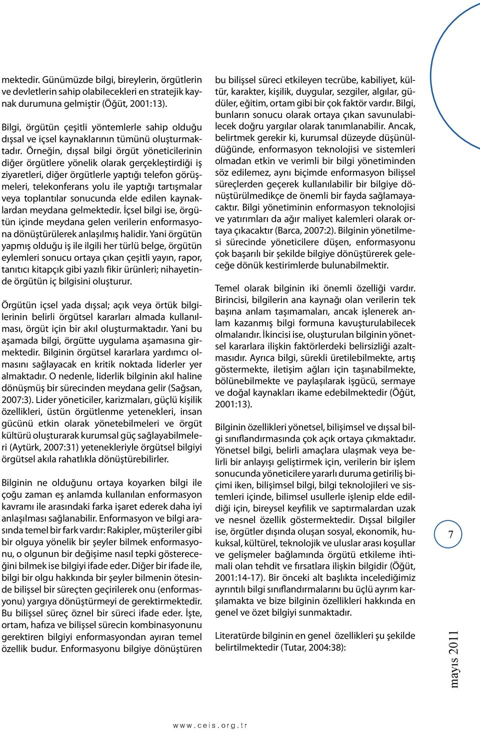 Örneğin, dışsal bilgi örgüt yöneticilerinin diğer örgütlere yönelik olarak gerçekleştirdiği iş ziyaretleri, diğer örgütlerle yaptığı telefon görüşmeleri, telekonferans yolu ile yaptığı tartışmalar