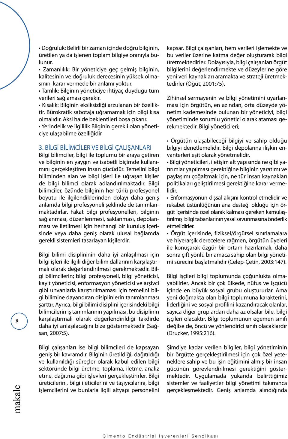 Tamlık: Bilginin yöneticiye ihtiyaç duyduğu tüm verileri sağlaması gerekir. Kısalık: Bilginin eksiksizliği arzulanan bir özelliktir. Bürokratik sabotaja uğramamak için bilgi kısa olmalıdır.