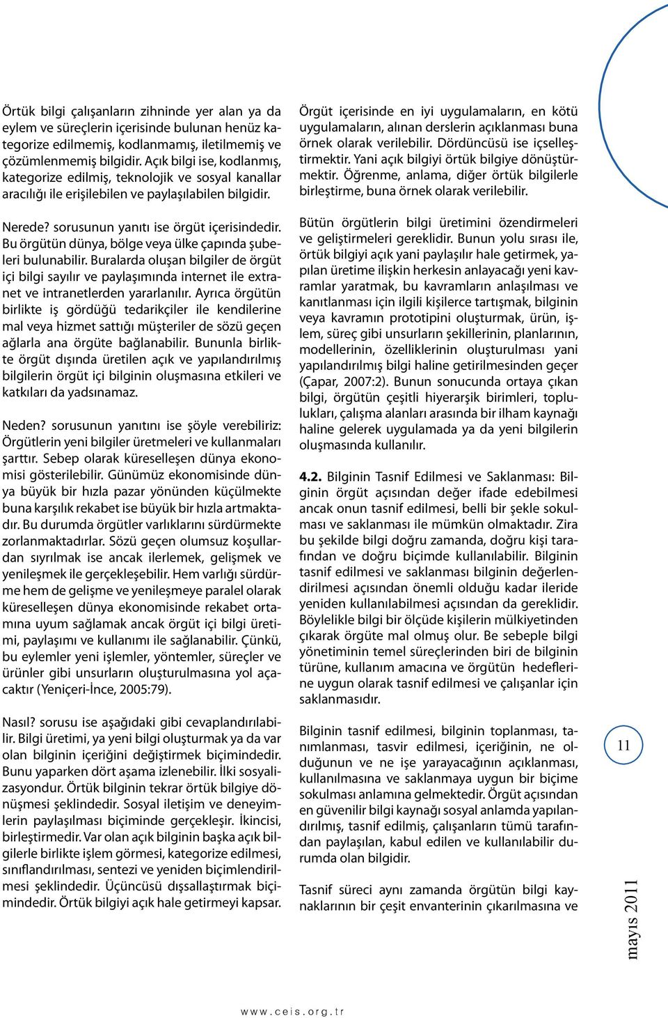 Bu örgütün dünya, bölge veya ülke çapında şubeleri bulunabilir. Buralarda oluşan bilgiler de örgüt içi bilgi sayılır ve paylaşımında internet ile extranet ve intranetlerden yararlanılır.