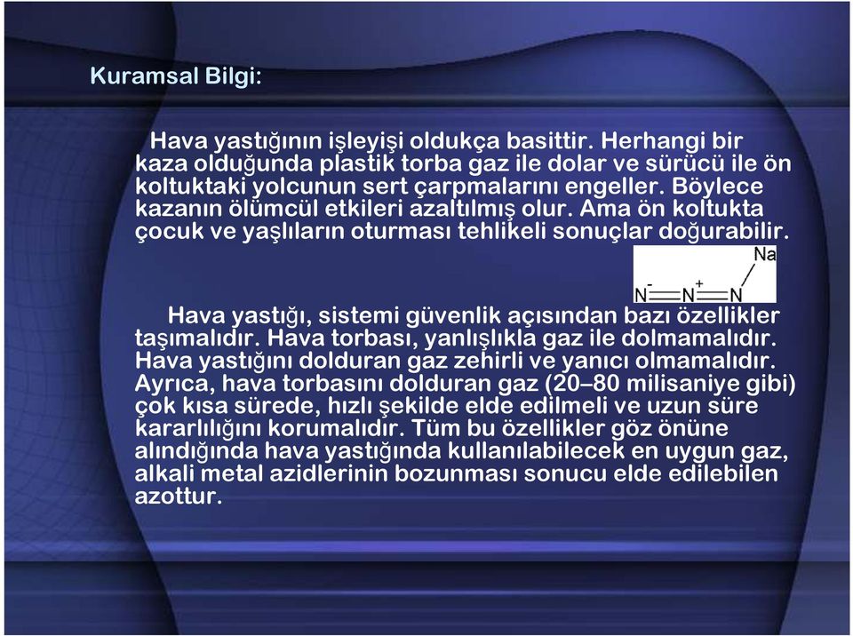 Hava yastığı, sistemi güvenlik açısından bazı özellikler Hava yastığı, sistemi güvenlik açısından bazı özellikler taşımalıdır. Hava torbası, yanlışlıkla gaz ile dolmamalıdır.