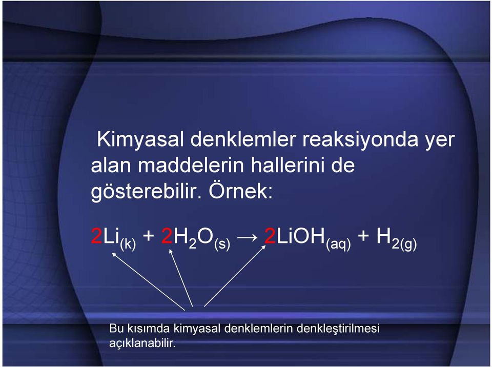Örnek: 2Li (k) + 2H 2 O (s) 2LiOH (aq) + H 2(g)