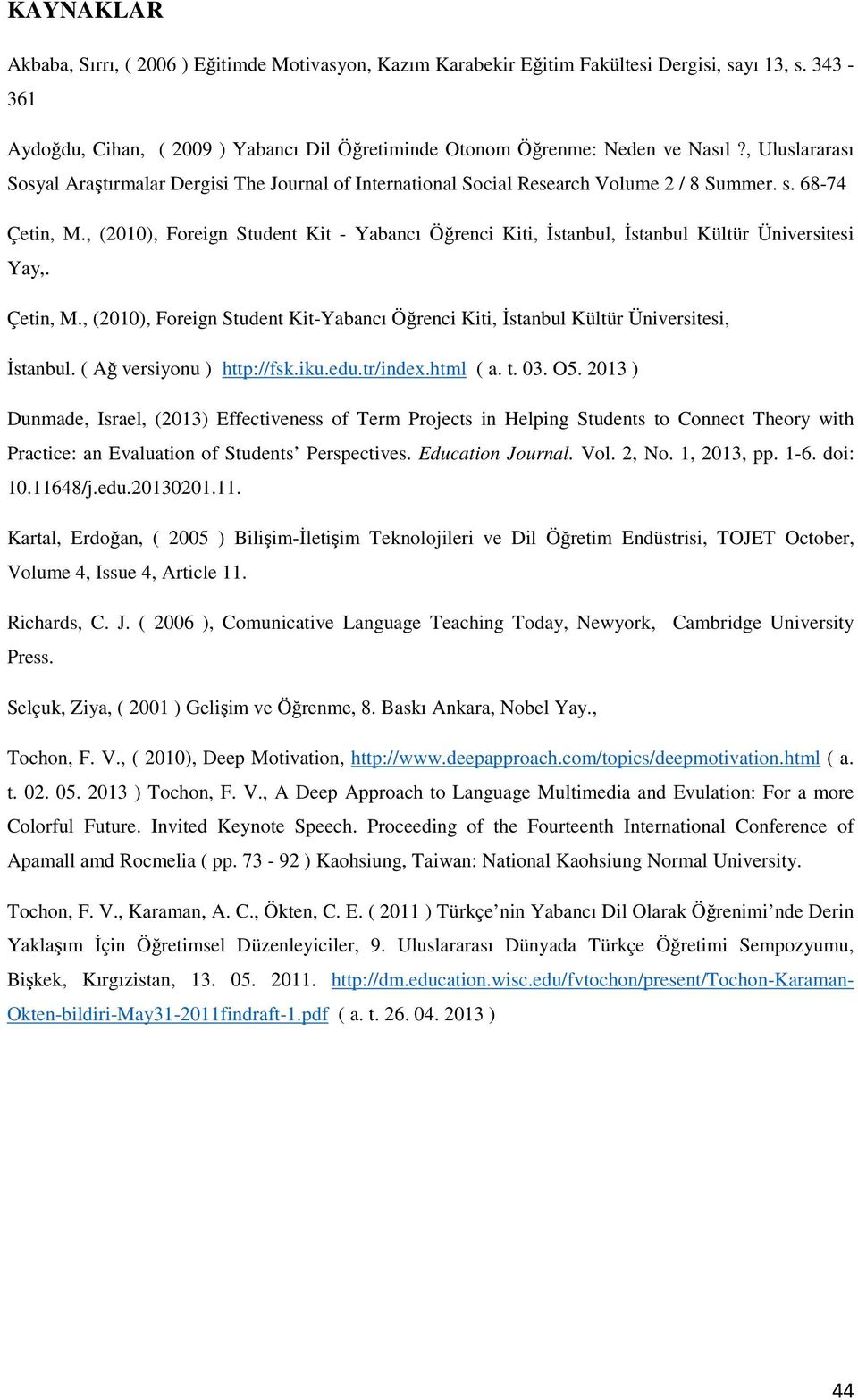 , (2010), Foreign Student Kit - Yabancı Öğrenci Kiti, İstanbul, İstanbul Kültür Üniversitesi Yay,. Çetin, M., (2010), Foreign Student Kit-Yabancı Öğrenci Kiti, İstanbul Kültür Üniversitesi, İstanbul.