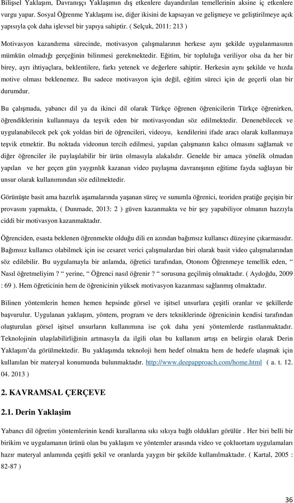 ( Selçuk, 2011: 213 ) Motivasyon kazandırma sürecinde, motivasyon çalışmalarının herkese aynı şekilde uygulanmasının mümkün olmadığı gerçeğinin bilinmesi gerekmektedir.