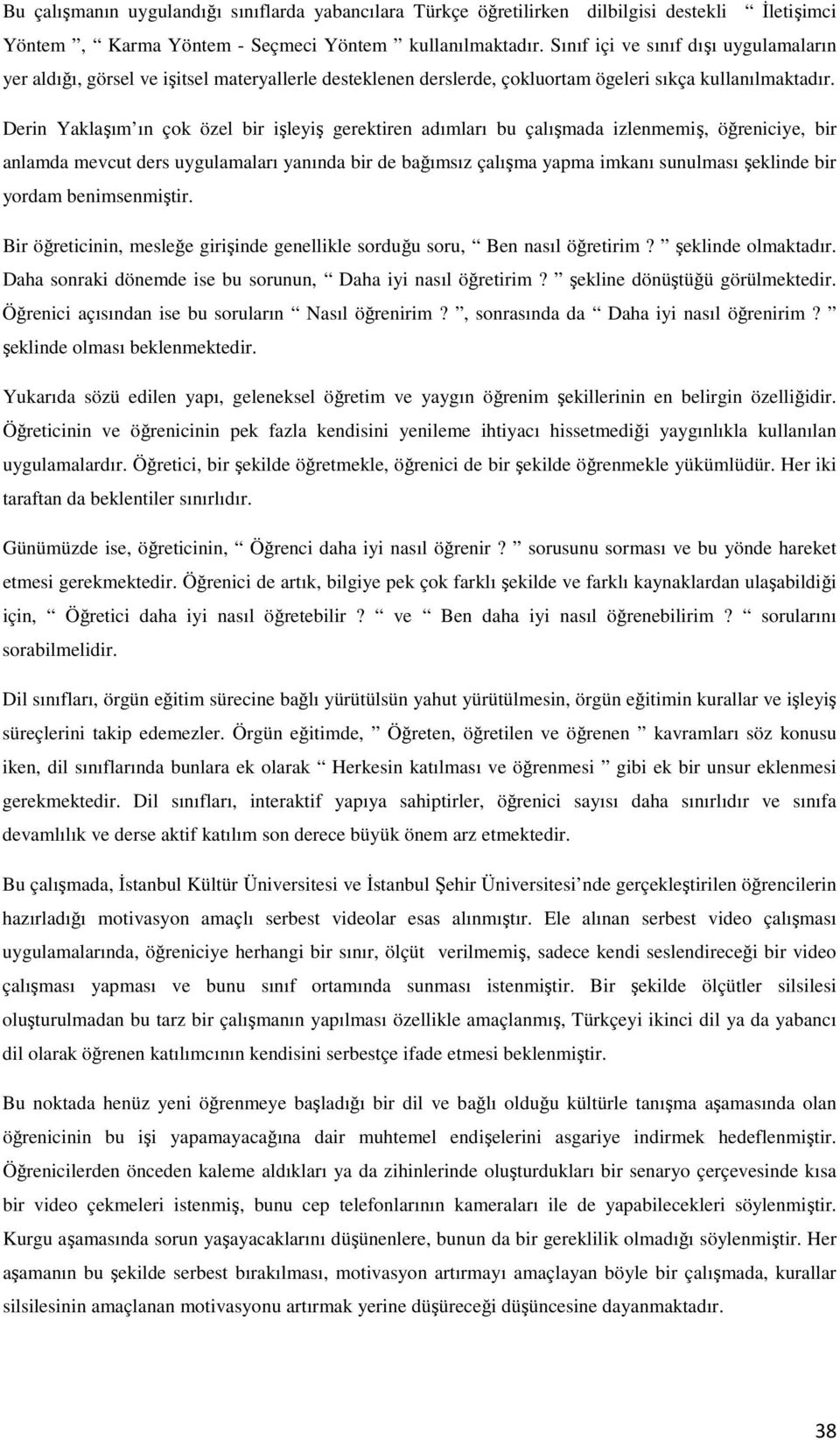 Derin Yaklaşım ın çok özel bir işleyiş gerektiren adımları bu çalışmada izlenmemiş, öğreniciye, bir anlamda mevcut ders uygulamaları yanında bir de bağımsız çalışma yapma imkanı sunulması şeklinde