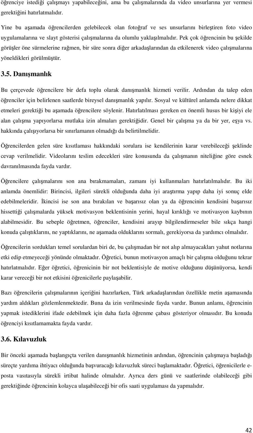 Pek çok öğrencinin bu şekilde görüşler öne sürmelerine rağmen, bir süre sonra diğer arkadaşlarından da etkilenerek video çalışmalarına yöneldikleri görülmüştür. 3.5.