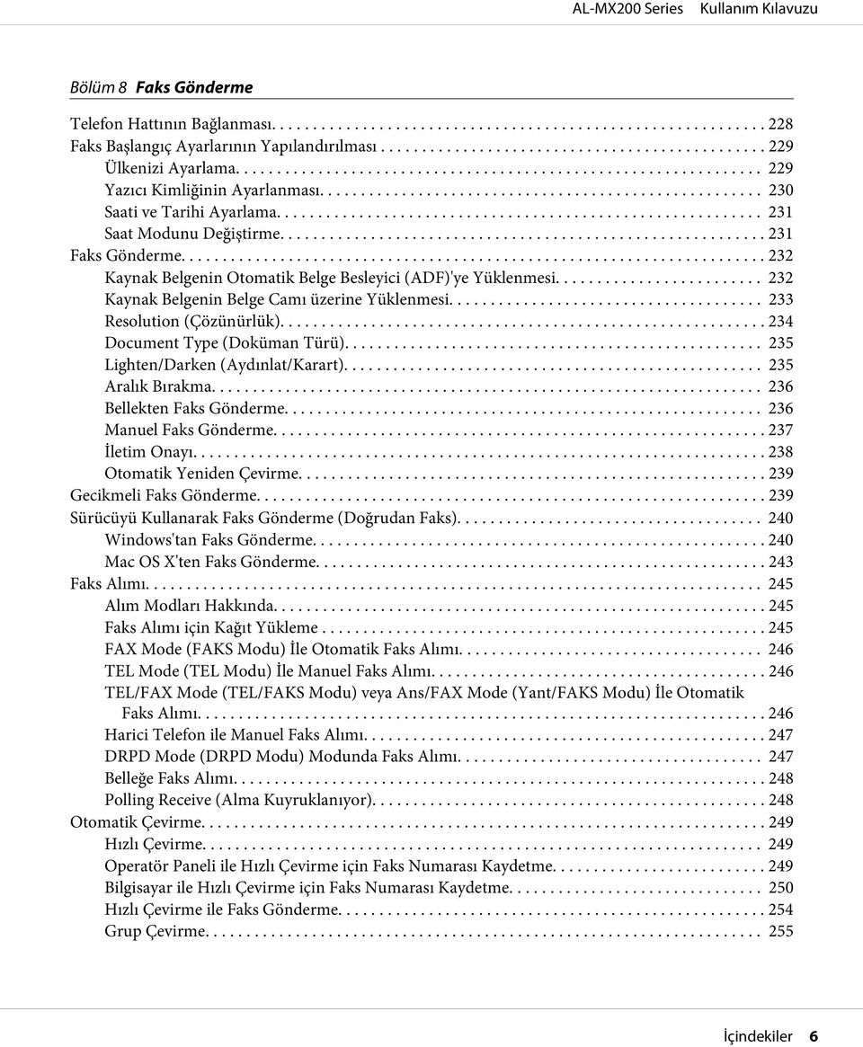 .. 233 Resolution (Çözünürlük)... 234 Document Type (Doküman Türü)... 235 Lighten/Darken (Aydınlat/Karart)... 235 Aralık Bırakma... 236 Bellekten Faks Gönderme... 236 Manuel Faks Gönderme.