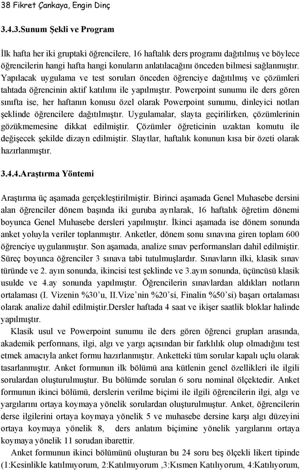 Powerpoint sunumu ile ders gören sınıfta ise, her haftanın konusu özel olarak Powerpoint sunumu, dinleyici notları şeklinde öğrencilere dağıtılmıştır.