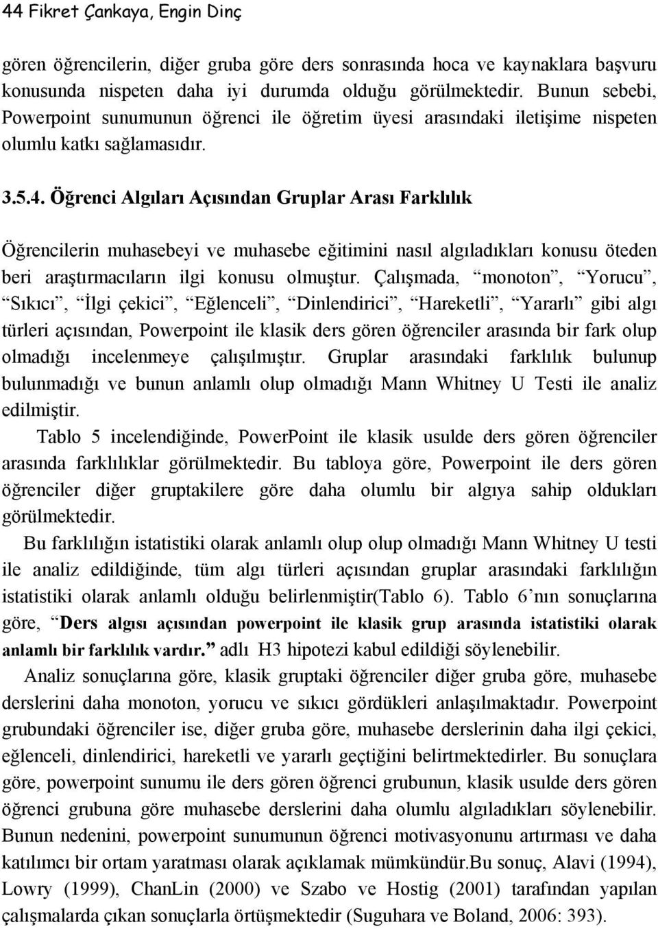 Öğrenci Algıları Açısından Gruplar Arası Farklılık Öğrencilerin muhasebeyi ve muhasebe eğitimini nasıl algıladıkları konusu öteden beri araştırmacıların ilgi konusu olmuştur.