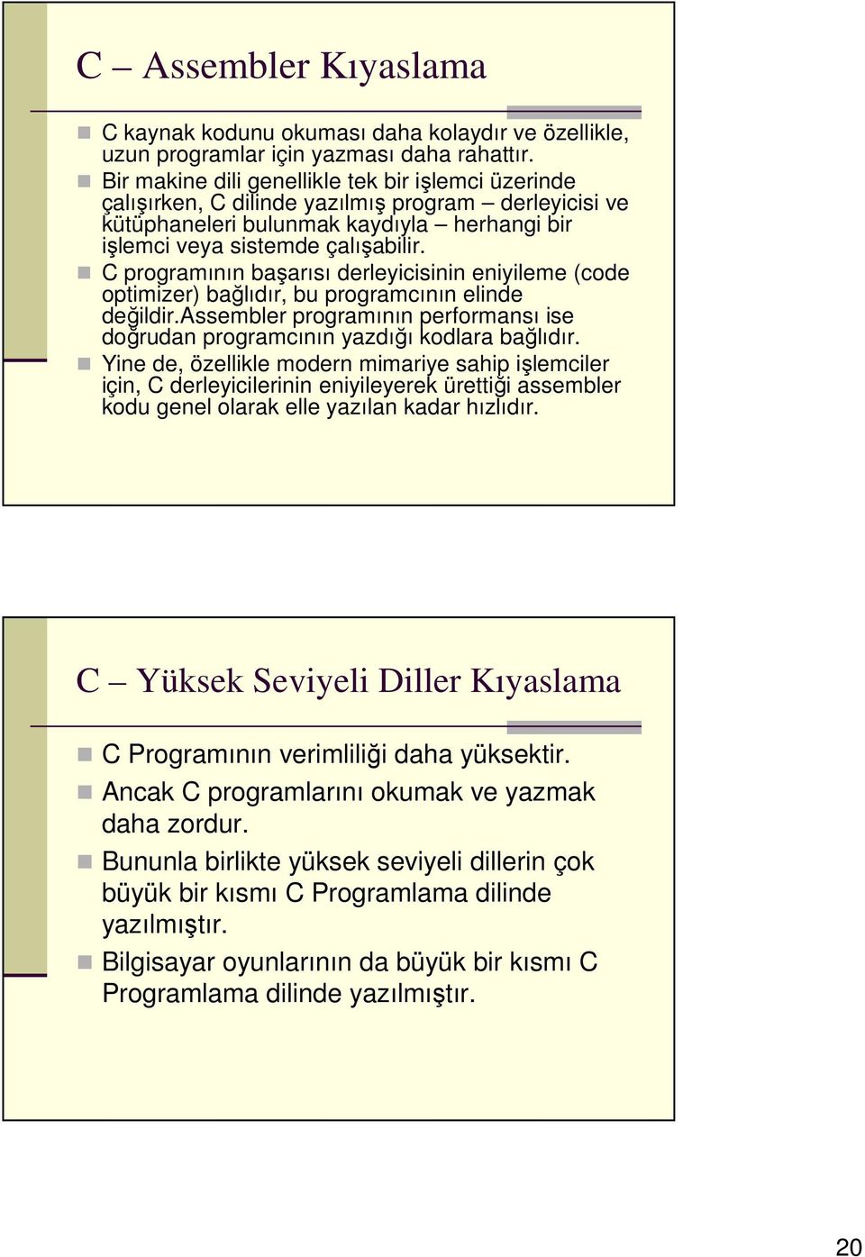 C programının başarısı derleyicisinin eniyileme (code optimizer) bağlıdır, bu programcının elinde değildir.assembler programının performansı ise doğrudan programcının yazdığı kodlara bağlıdır.