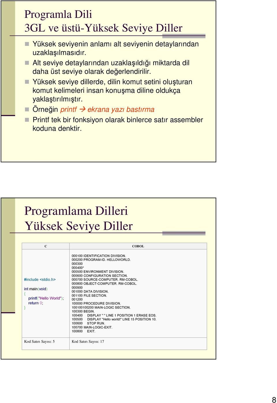 Yüksek seviye dillerde, dilin komut setini oluşturan komut kelimeleri insan konuşma diline oldukça yaklaştırılmıştır.