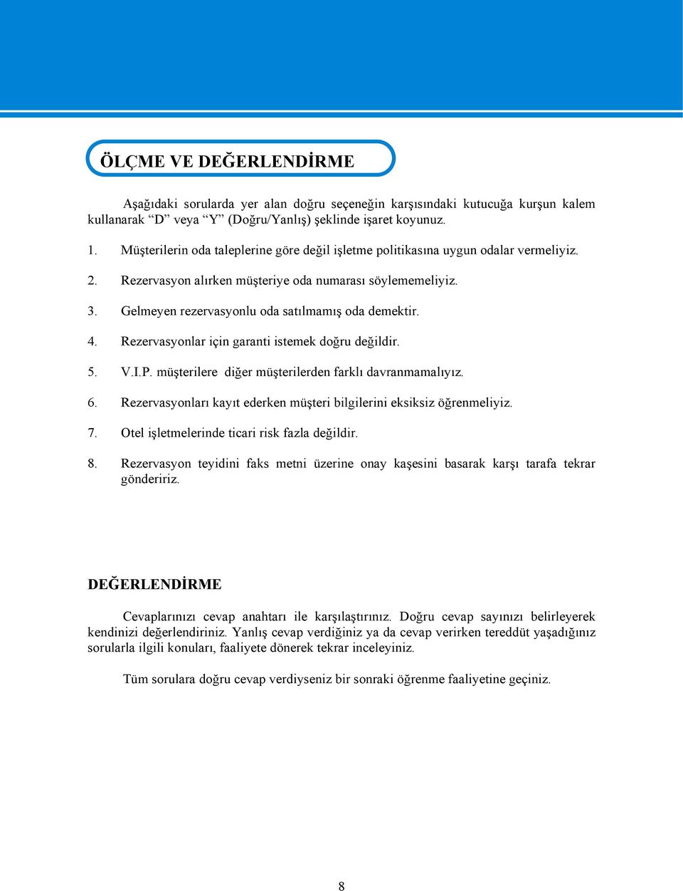 Gelmeyen rezervasyonlu oda satılmamış oda demektir. 4. Rezervasyonlar için garanti istemek doğru değildir. 5. V.I.P. müşterilere diğer müşterilerden farklı davranmamalıyız. 6.